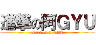 進撃の阿ＧＹＵ (attack on A-GYU)