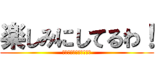 楽しみにしてるわ！ (私を倒す物語今始まる！)