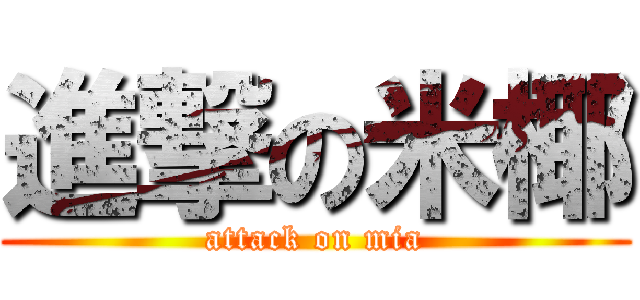 進撃の米椰 (attack on mia)