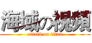 海域の視頻 (attack on titan)