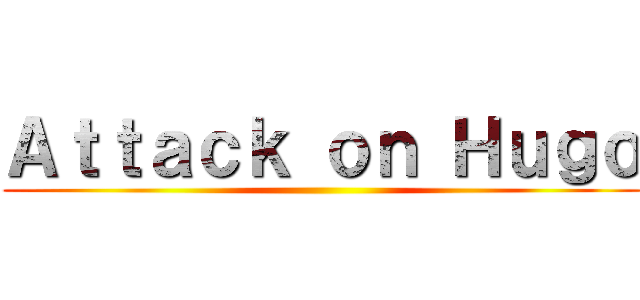 Ａｔｔａｃｋ ｏｎ Ｈｕｇｏ ()