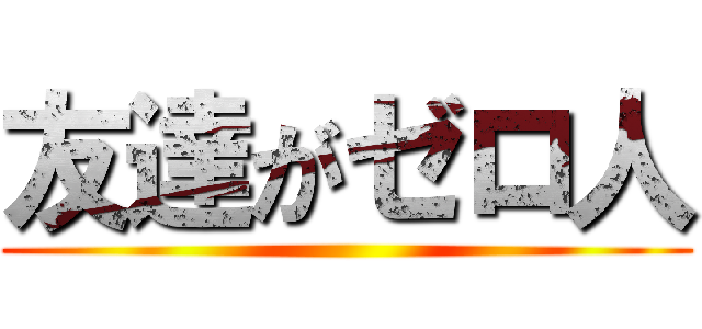 友達がゼロ人 ()