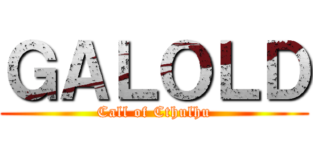 ＧＡＬＯＬＤ (Call of Cthulhu)