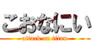 こおなにい (attack on titan)