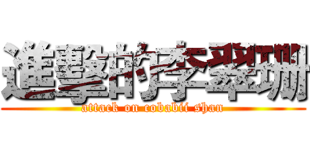進擊的李翠珊 (attack on cobabii shan)