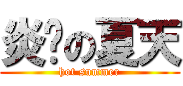 炎热の夏天 (hot summer)