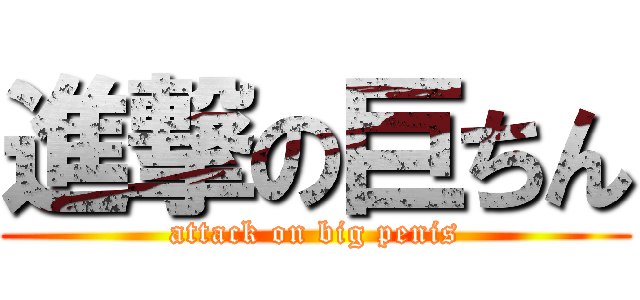 進撃の巨ちん (attack on big penis)