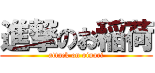 進撃のお稲荷 (attack on oinari)