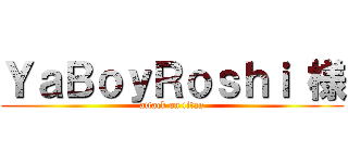 ＹａＢｏｙＲｏｓｈｉ 様 (attack on titan)