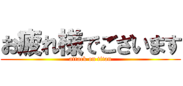 お疲れ様でございます (attack on titan)