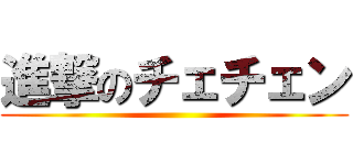 進撃のチェチェン ()