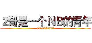 ２哥是一个ＮＢ的青年 (2B DIAOSI)