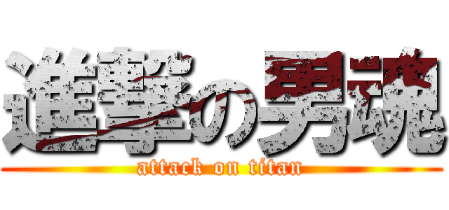 進撃の男魂 (attack on titan)