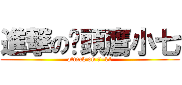 進撃の貓頭鷹小七 (attack on 7-11)