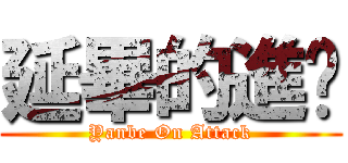 延畢的進擊 (Yanbe On Attack)