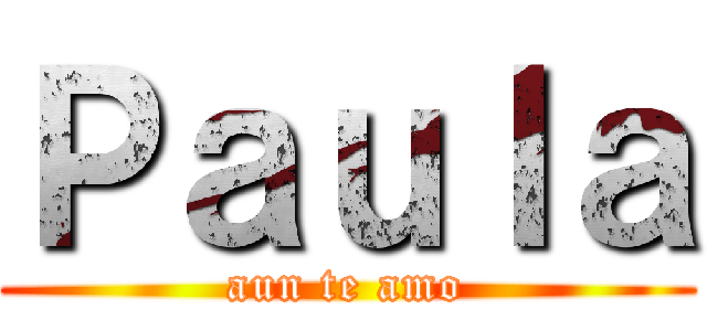 Ｐａｕｌａ (aun te amo)