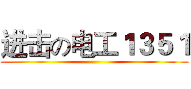 进击の电工１３５１ ()