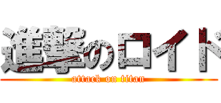 進撃のロイド (attack on titan)