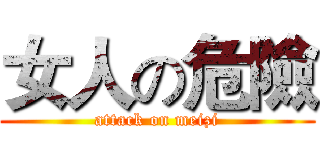 女人の危險 (attack on meizi)