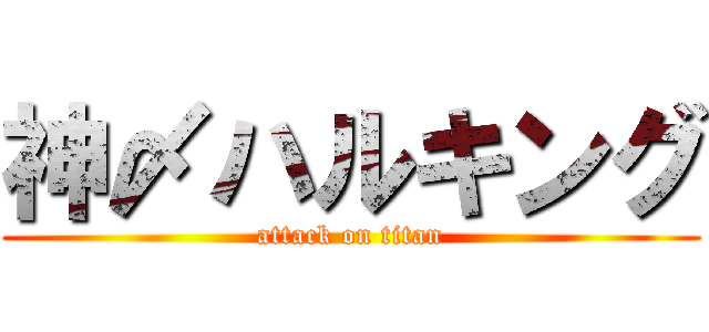 神〆ハルキング (attack on titan)