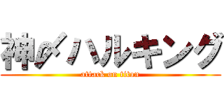 神〆ハルキング (attack on titan)