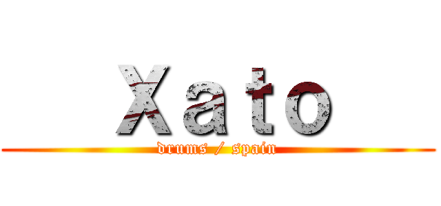    Ｘａｔｏ    (drums / spain)