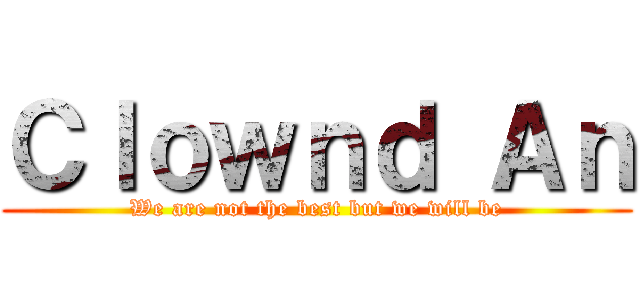 Ｃｌｏｗｎｄ Ａｎ (We are not the best but we will be)
