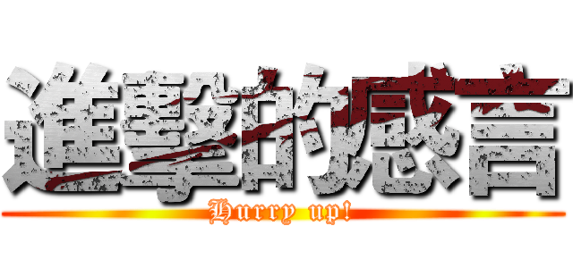 進擊的感言 (Hurry up!)