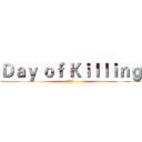 Ｄａｙ ｏｆ Ｋｉｌｌｉｎｇ (殺戮之日)