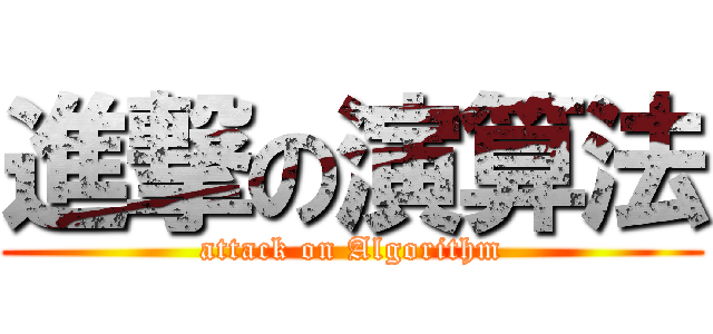 進撃の演算法 (attack on Algorithm)