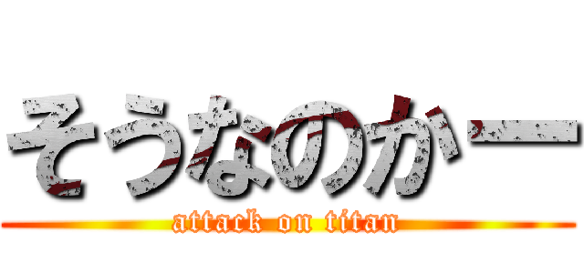そうなのかー (attack on titan)