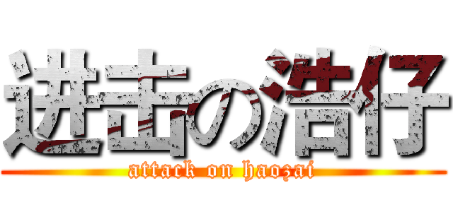 进击の浩仔 (attack on haozai)