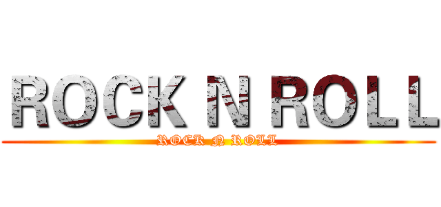 ＲＯＣＫ Ｎ ＲＯＬＬ (ROCK N ROLL)