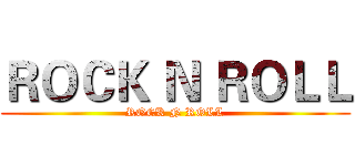 ＲＯＣＫ Ｎ ＲＯＬＬ (ROCK N ROLL)