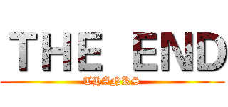 ＴＨＥ  ＥＮＤ (THANKS)