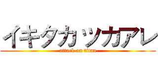 イキタカ ツカアレ (attack on titan)