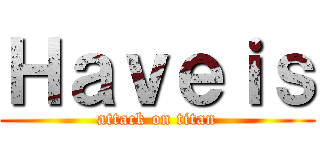 Ｈａｖｅｉｓ (attack on titan)