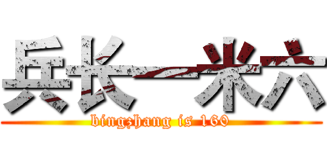 兵长一米六 (bingzhang is 160)