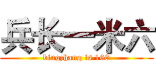 兵长一米六 (bingzhang is 160)