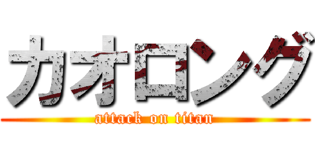 カオロング (attack on titan)