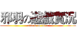 邪羽の遊戲實況 (attack on titan)