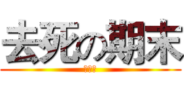 去死の期末 (死透了)