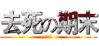 去死の期末 (死透了)