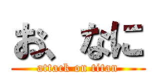 お、なに (attack on titan)
