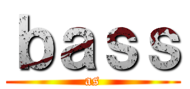 ｂａｓｓ (as)