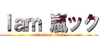 Ｉａｍ 嵐ック (attack on titan)