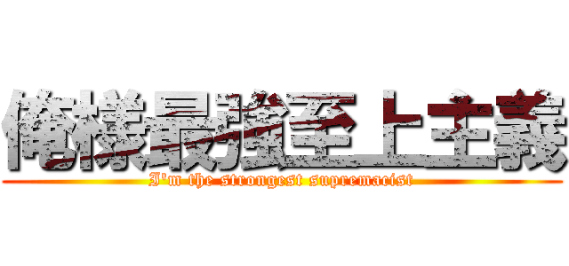 俺様最強至上主義 (I'm the strongest supremacist)