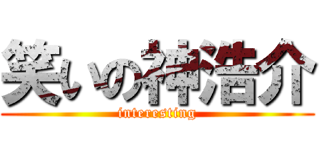 笑いの神浩介 (interesting)