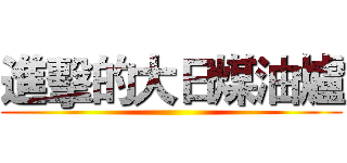 進擊的大日煤油爐 ()