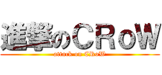 進撃のＣＲｏＷ (attack on CRoW)